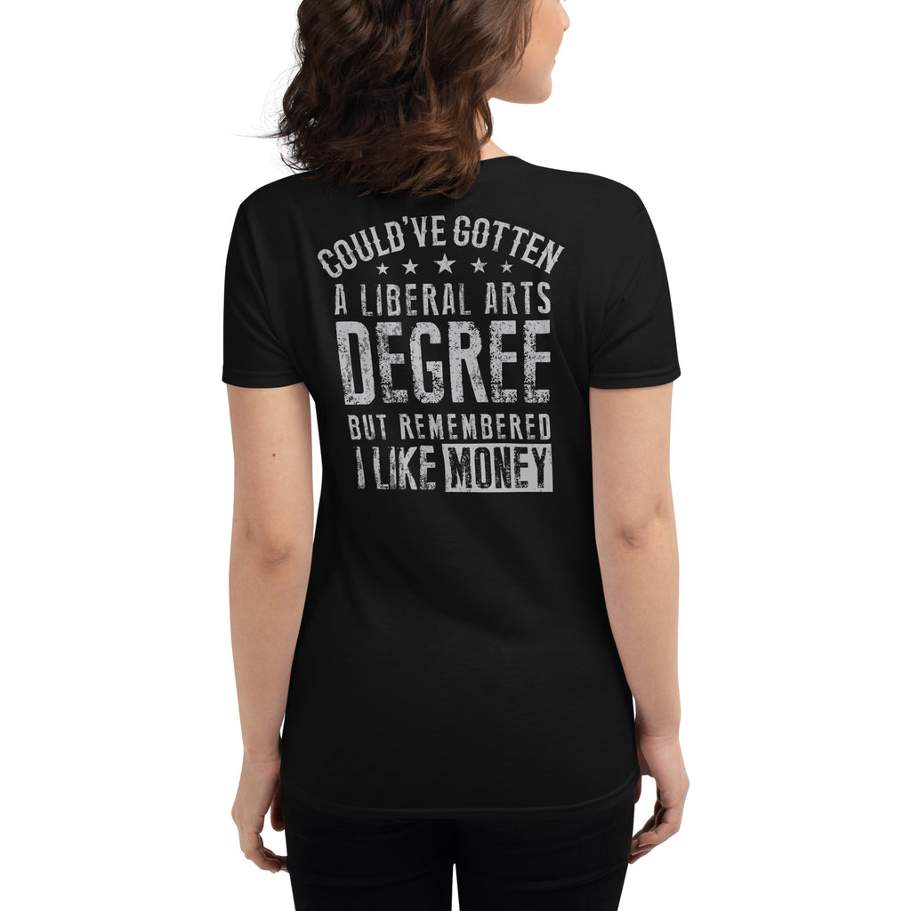 Couldve gotten a Liberal Arts degree but remembered I like money  I  Women's short sleeve t-shirt