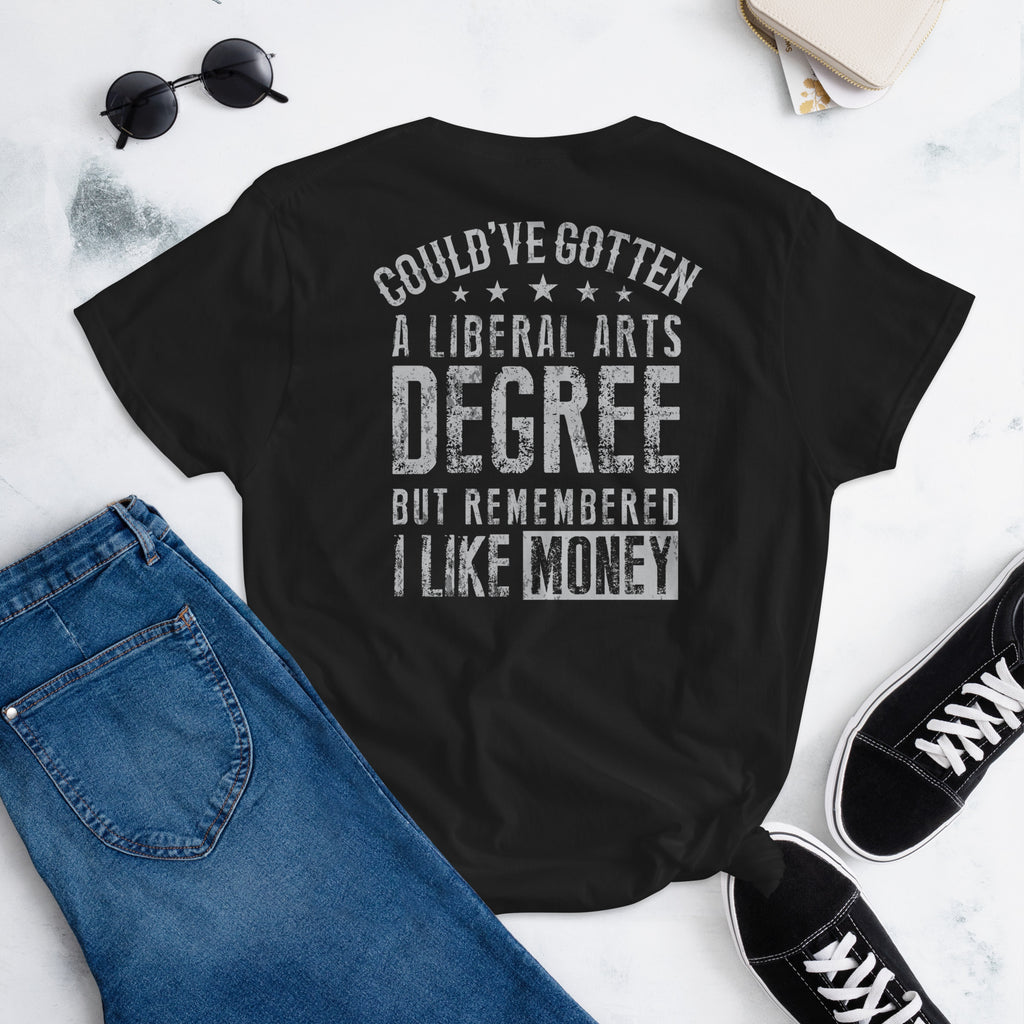 Couldve gotten a Liberal Arts degree but remembered I like money  I  Women's short sleeve t-shirt